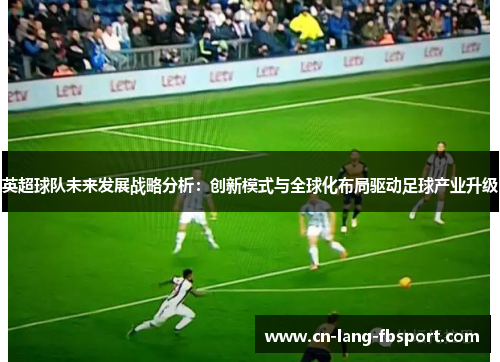 英超球队未来发展战略分析：创新模式与全球化布局驱动足球产业升级