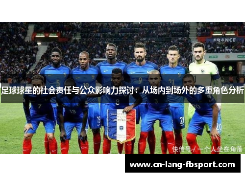 足球球星的社会责任与公众影响力探讨:从场内到场外的多重角色分析 足球球星的社会责任与公众影响力探讨:从场内到场外的多重角色分析