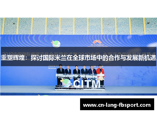 重塑辉煌:探讨国际米兰在全球市场中的合作与发展新机遇