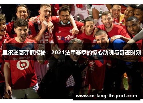 里尔逆袭夺冠揭秘:2021法甲赛季的惊心动魄与奇迹时刻 里尔逆袭夺冠揭秘:2021法甲赛季的惊心动魄与奇迹时刻