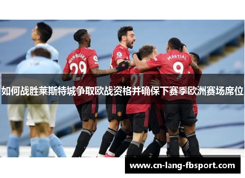 如何战胜莱斯特城争取欧战资格并确保下赛季欧洲赛场席位 如何战胜莱斯特城争取欧战资格并确保下赛季欧洲赛场席位