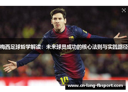 梅西足球哲学解读：未来球员成功的核心法则与实践路径