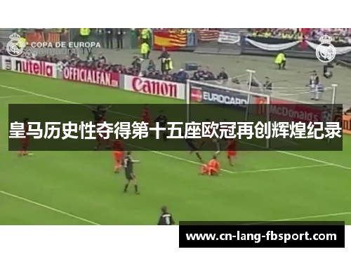 皇马历史性夺得第十五座欧冠再创辉煌纪录