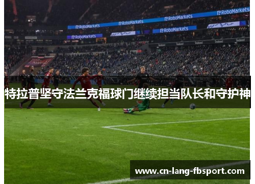 特拉普坚守法兰克福球门继续担当队长和守护神